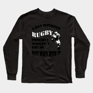 Aay without rugby probably woud not kill me but why risk it Long Sleeve T-Shirt